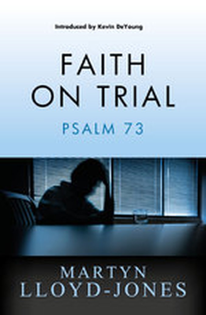 New Release -- Faith on Trial: Studies in Psalm 73 by D. Martyn Lloyd-Jones