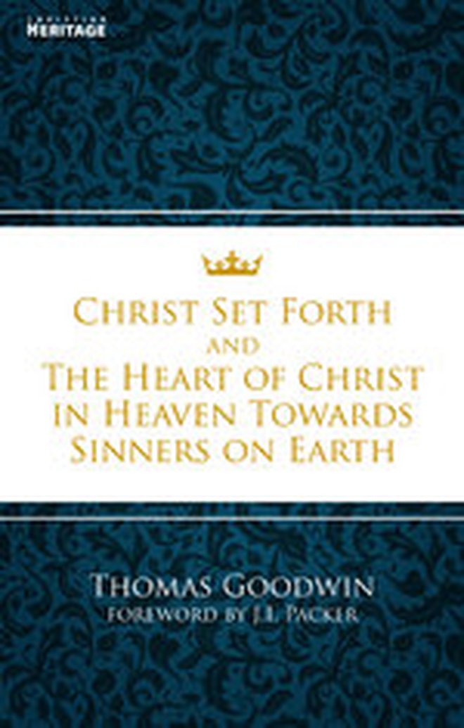 New Release - Christ Set Forth and The Heart of Christ in Heaven Towards Sinners on Earth by Thomas Goodwin