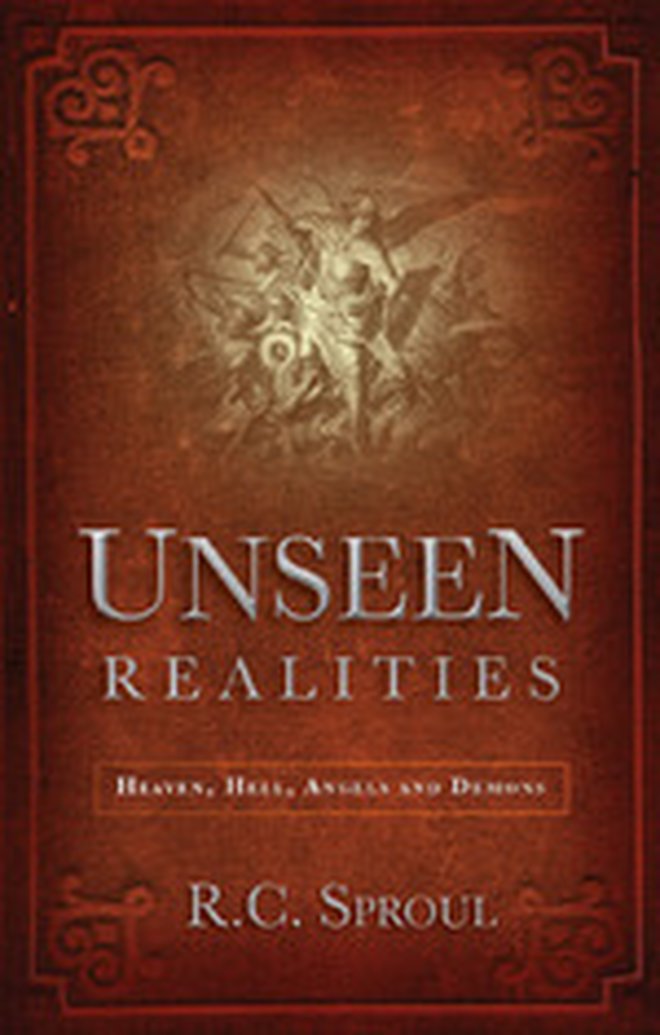 New Release -- Unseen Realities: Heaven, Hell, Angels and Demons by R.C. Sproul