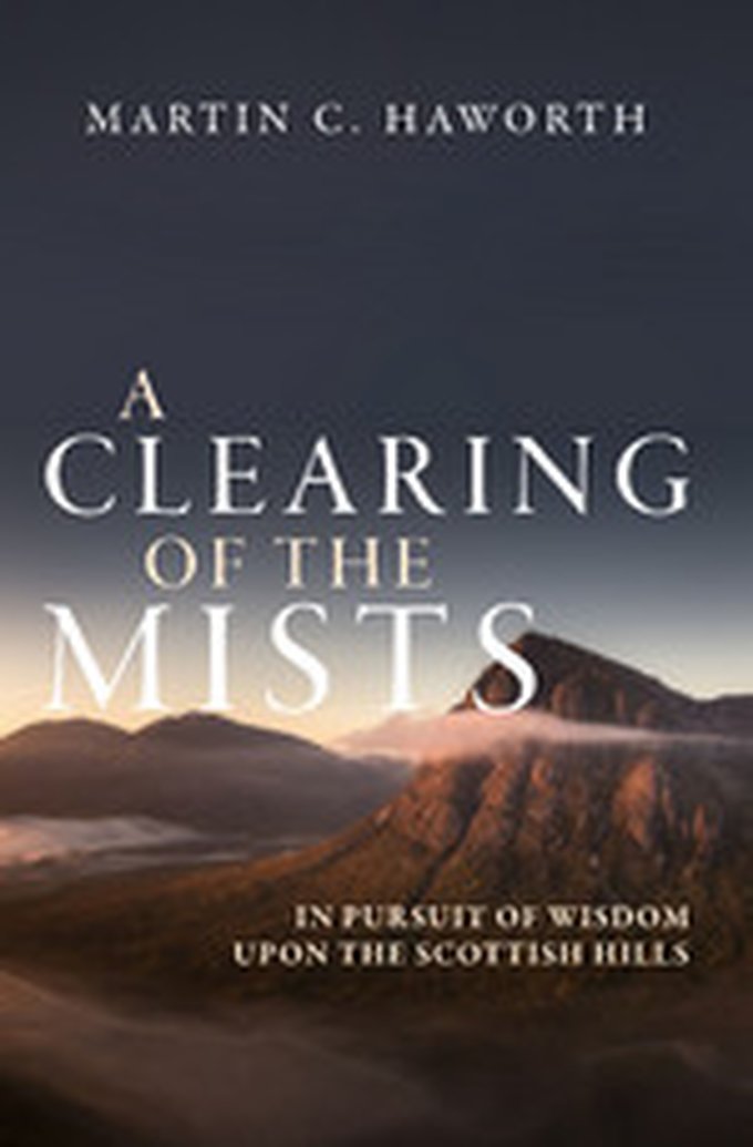 New From Martin C. Haworth - A Clearing of the Mists: In Pursuit of Wisdom upon the Scottish Hills