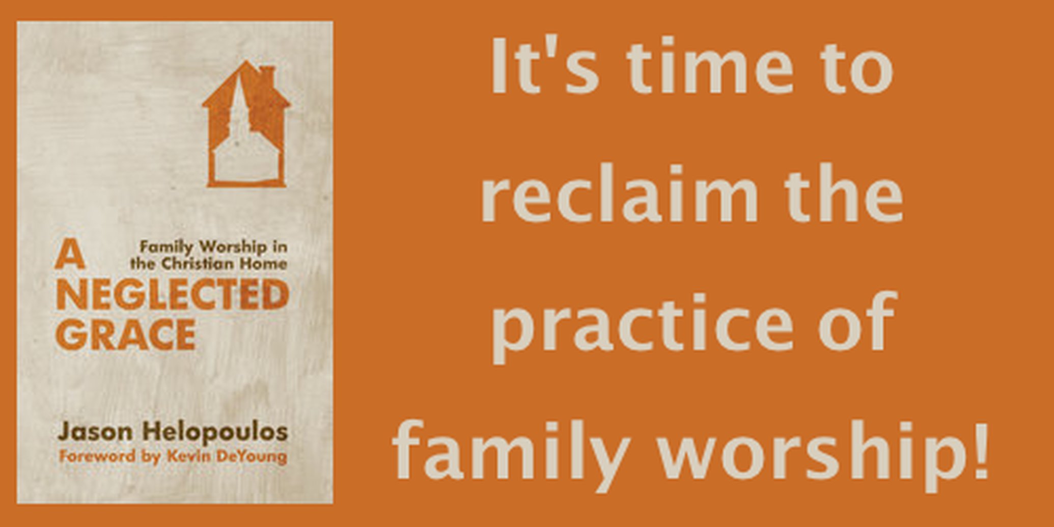 A Neglected Grace: Family Worship in the Christian Home by Jason Helopoulos