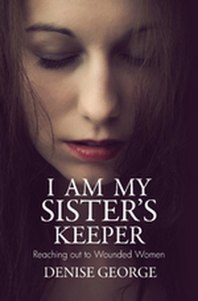 New Release - I Am My Sister's Keeper:  Reaching Out to Wounded Women by Denise George