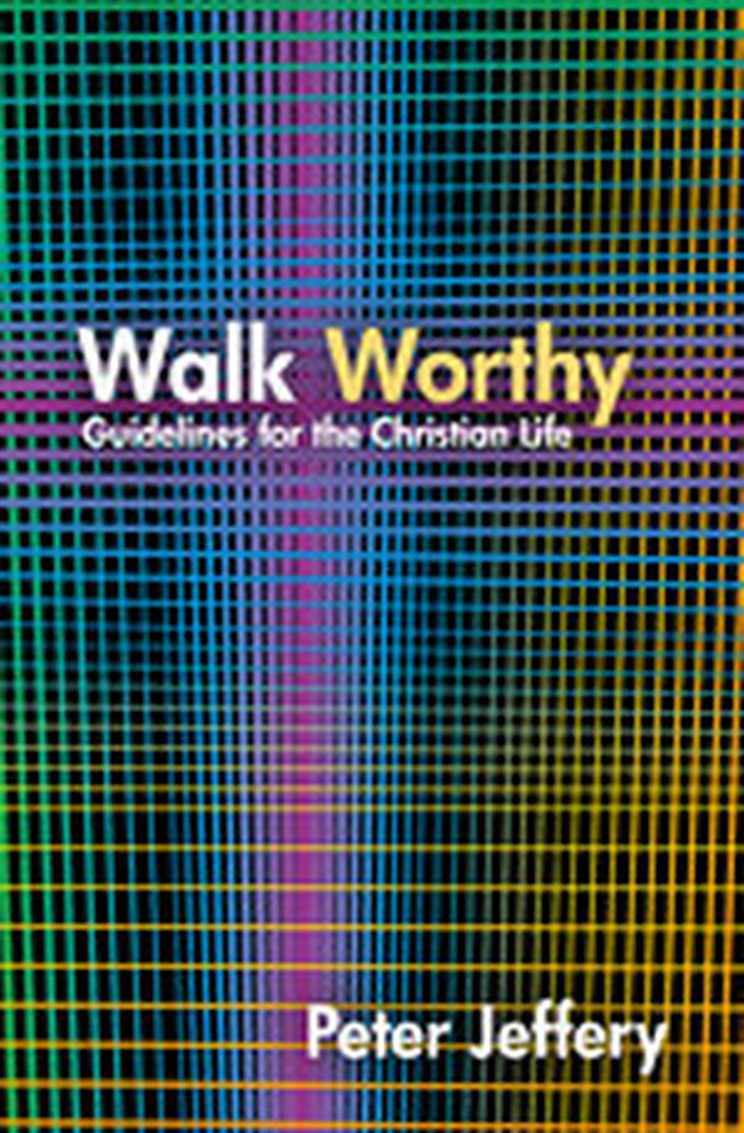 New Release -- Walk Worthy: Guidelines for the Christian Life by Peter Jeffery