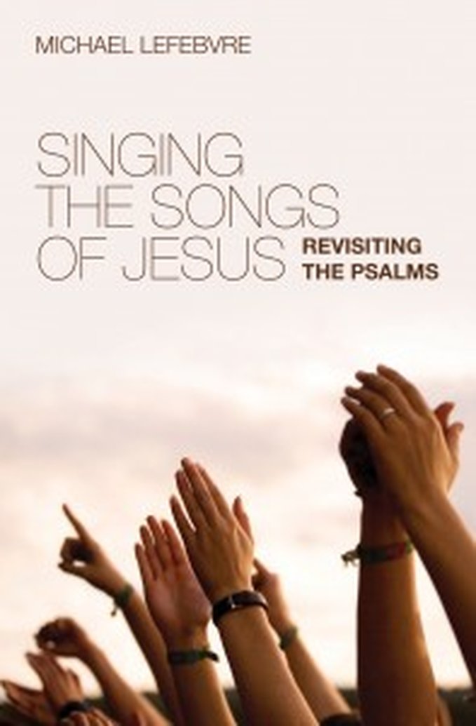 New Release: Singing the Songs of Jesus by Michael LeFebvre