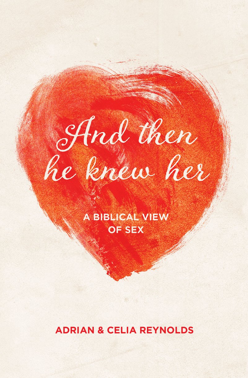 And Then He Knew Her A Biblical View Of Sex By Adrian Reynolds And Celia Reynolds Christian