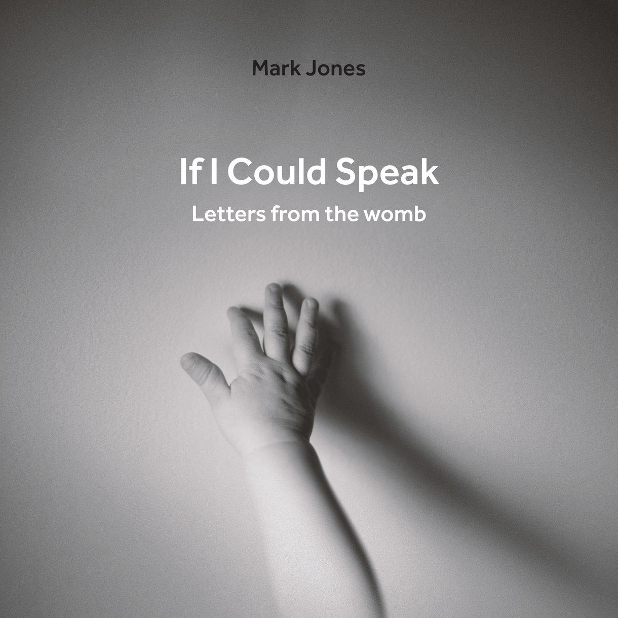 If I Could Speak: Letters from the Womb by Mark Jones - Christian Focus  Publications