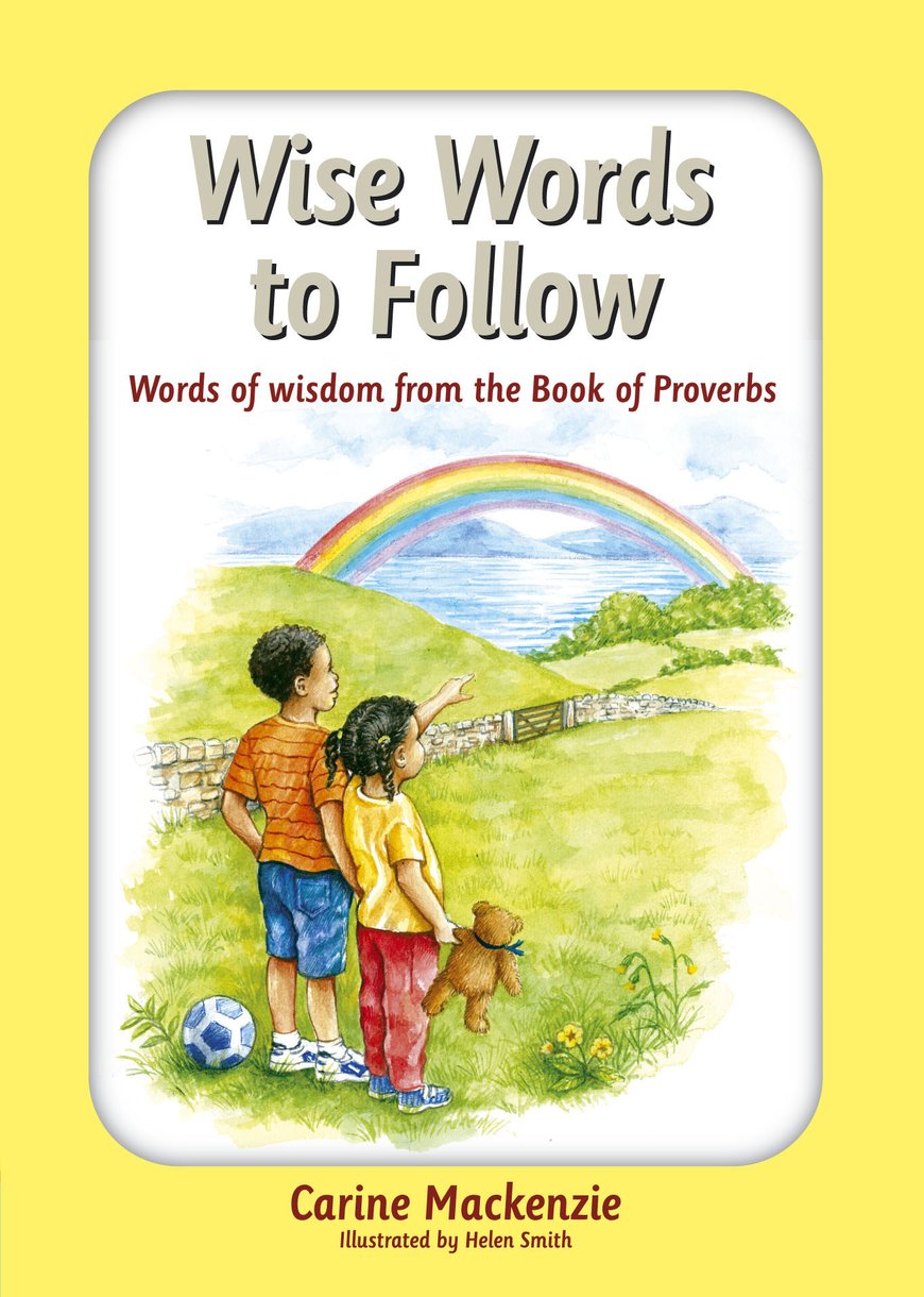 Wise Words To Follow Words Of Wisdom From The Book Of Proverbs By Carine Mackenzie Christian Focus Publications