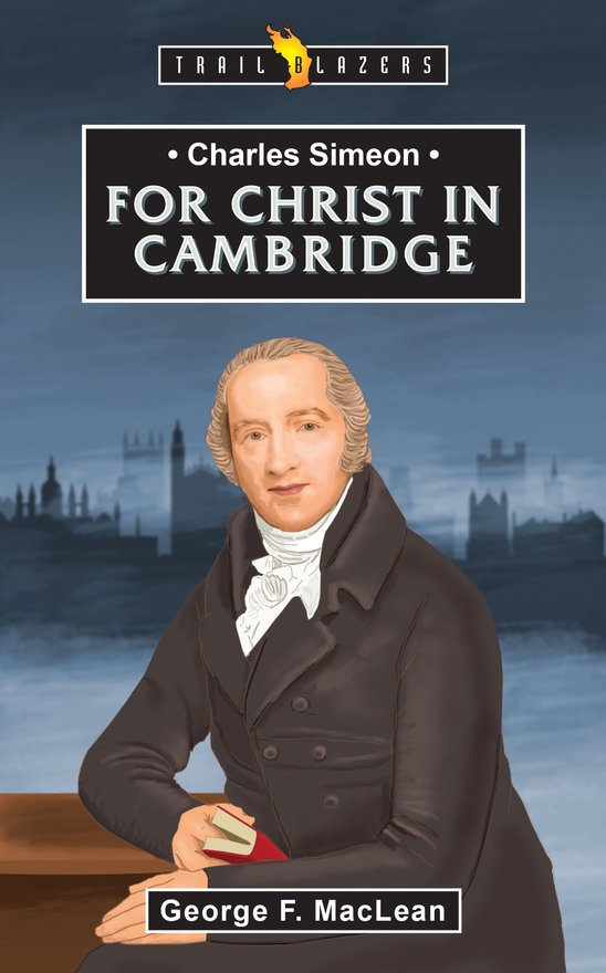 Charles Simeon, For Christ in Cambridge
