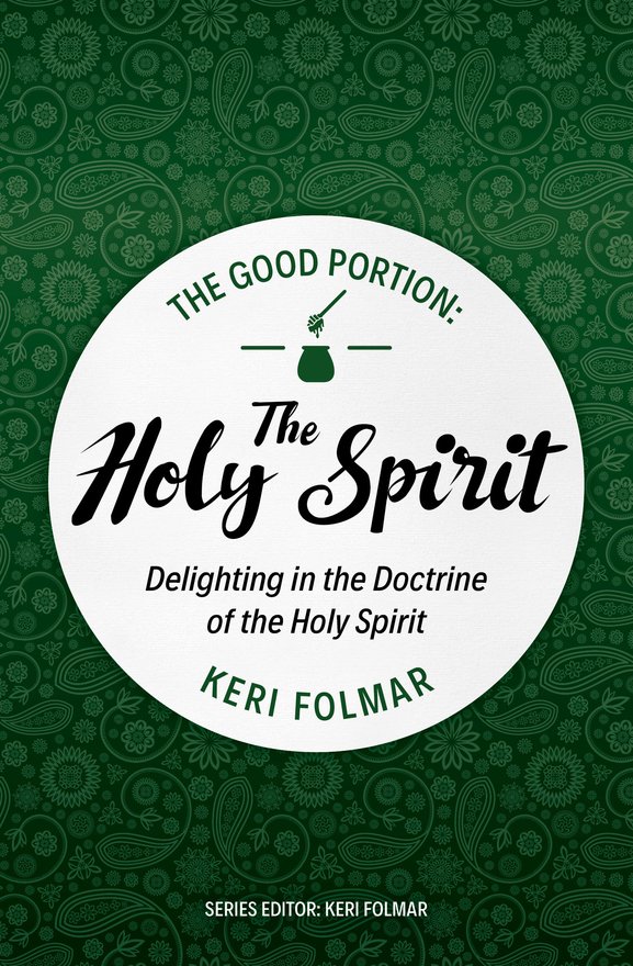 The Good Portion – the Holy Spirit, Delighting in the Doctrine of the Holy Spirit