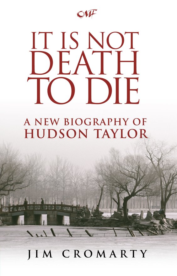 It Is Not Death to Die, A New Biography of Hudson Taylor