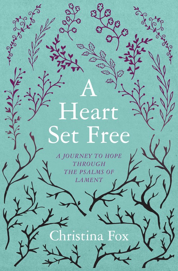 A Heart Set Free, A Journey to Hope through the Psalms of Lament