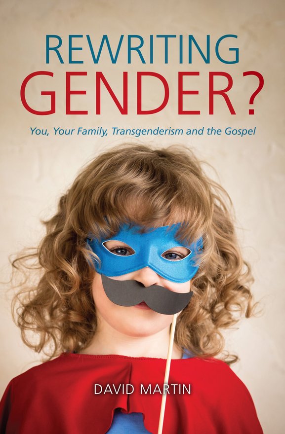 Rewriting Gender?, You, Your Family, Transgenderism and the Gospel