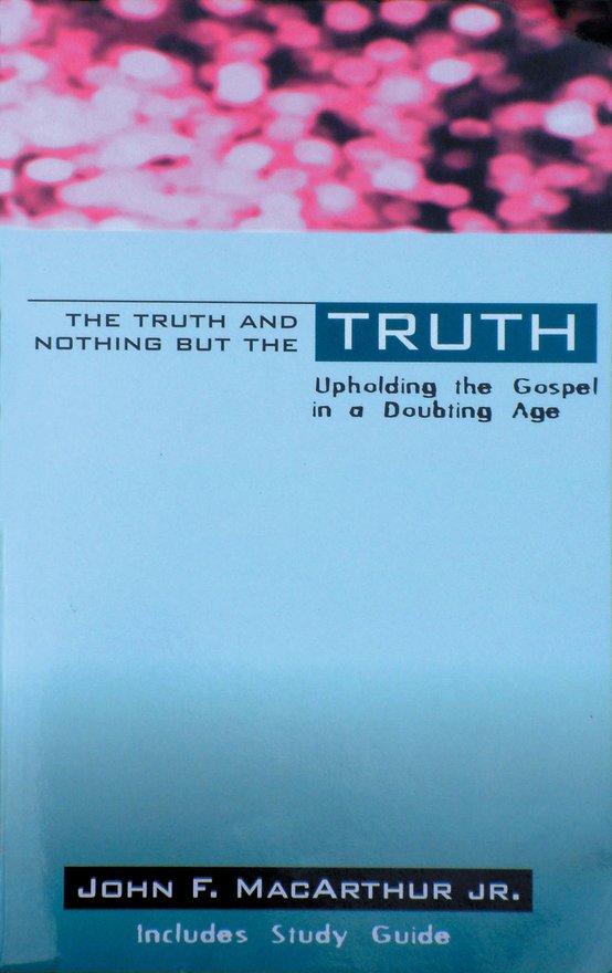 The Truth & Nothing But the Truth, Upholding the Gospel in a Doubting Age