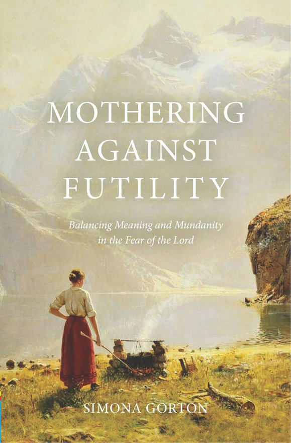Mothering Against Futility, Balancing Meaning and Mundanity in the Fear of the Lord