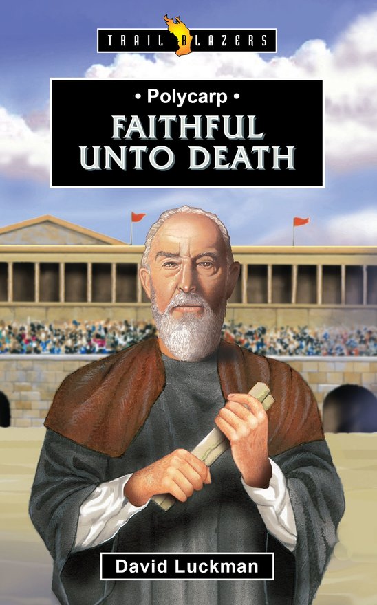 Polycarp, Faithful unto Death