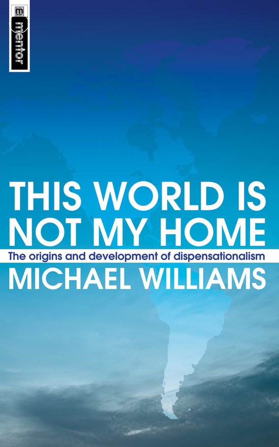 This World Is Not My Home, The Origins and Development of Dispensationalism