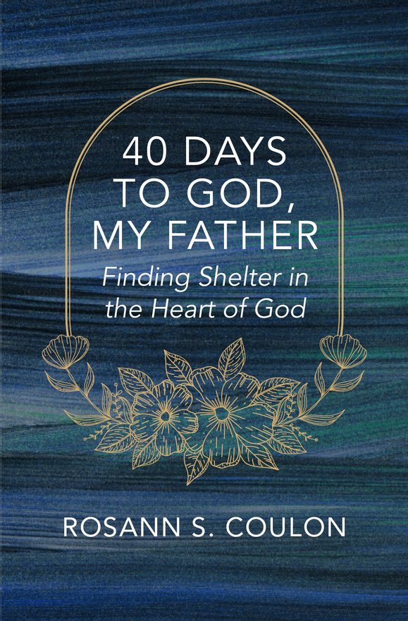 40 Days to God, My Father, Finding Shelter in the Heart of God