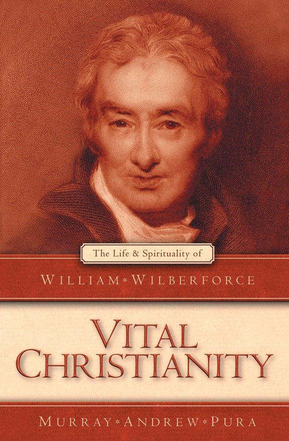 Vital Christianity, The Life and Spirituality of William Wilberforce