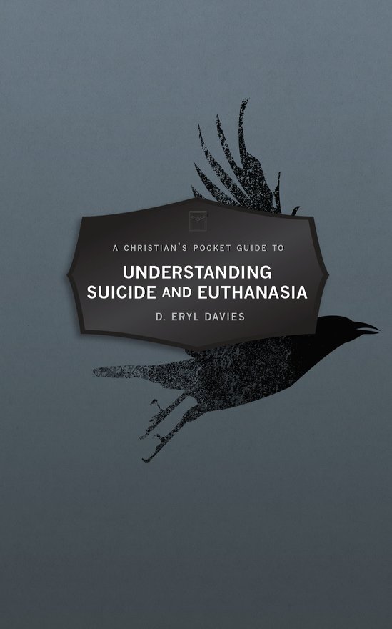 A Christian’s Pocket Guide to Understanding Suicide and Euthanasia, A Contemporary and Biblical Perspective