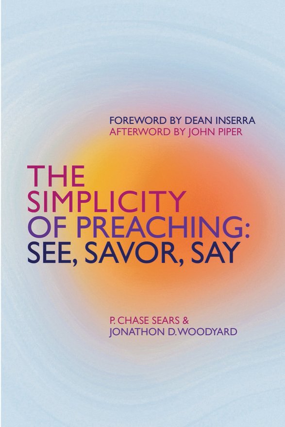 The Simplicity of Preaching, See, Savor, Say