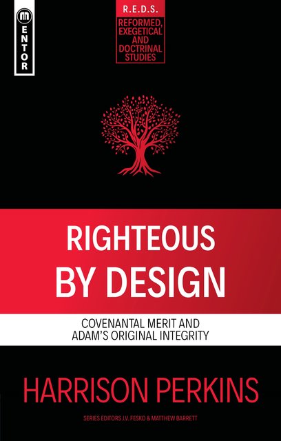 Righteous By DesignCovenantal Merit and Adam’s Original Integrity