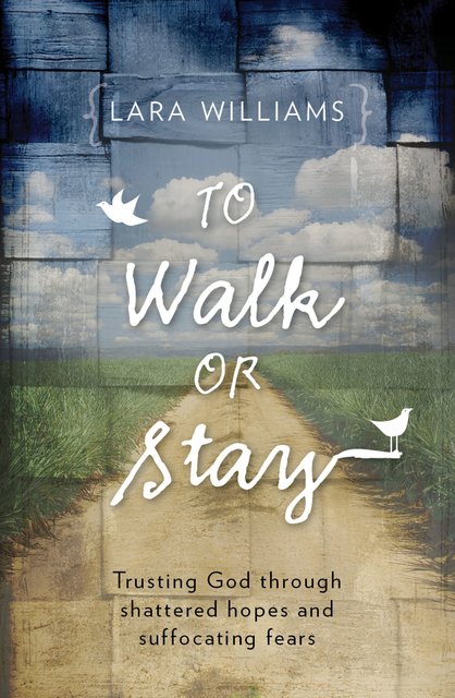 To Walk Or StayTrusting God through shattered hopes and suffocating fears
