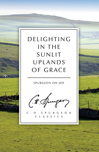 Delighting in the Sunlit Uplands of GraceSpurgeon on Joy