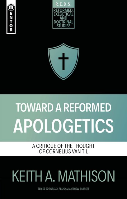 Toward a Reformed ApologeticsA Critique of the Thought of Cornelius Van Til