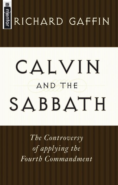 Calvin and the SabbathThe Controversy of Applying the Fourth Commandment