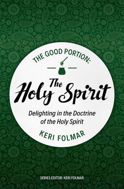 The Good Portion – the Holy SpiritDelighting in the Doctrine of the Holy Spirit