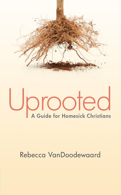 UprootedA Guide for Homesick Christians