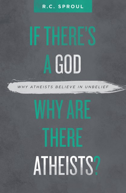 If There’s a God Why Are There Atheists?Why Atheists Believe in Unbelief