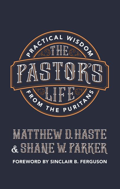 The Pastor’s LifePractical Wisdom from the Puritans