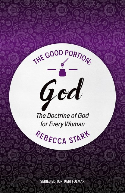 The Good Portion – GodThe Doctrine of God for Every Woman