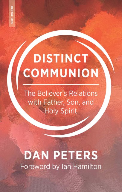 Distinct CommunionThe Believer’s Relations with Father, Son, and Holy Spirit