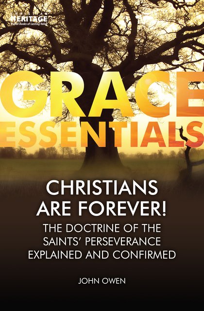 Christians Are Forever!The Doctrine of the Saints’ Perserverance Explained and Confirmed