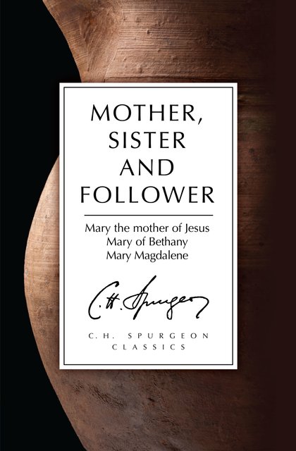 Mother, Sister and FollowerMary the Mother of Jesus, Mary of Bethany, Mary Magdalene