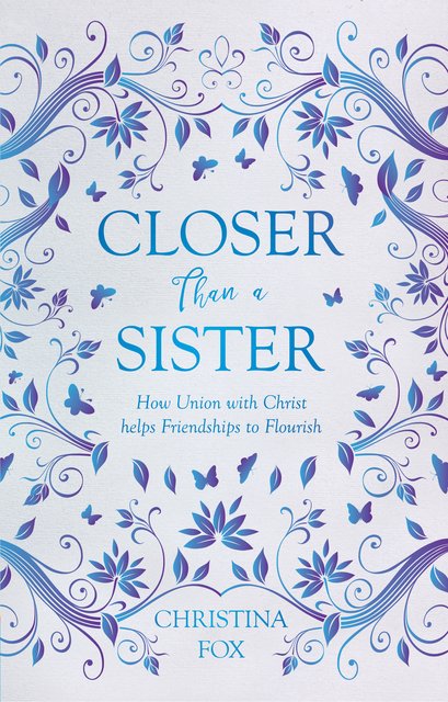 Closer Than a SisterHow Union with Christ helps Friendships to Flourish