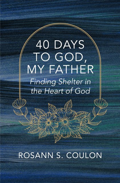 40 Days to God, My FatherFinding Shelter in the Heart of God