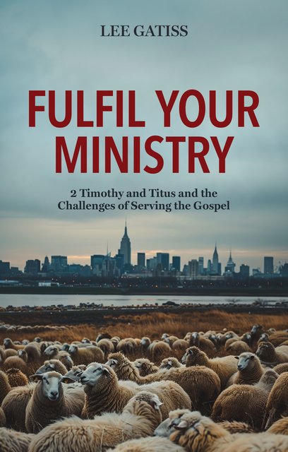 Fulfil Your Ministry2 Timothy and Titus and the Challenges of Serving the Gospel