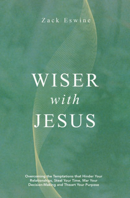 Wiser With JesusOvercoming the Temptations that Hinder Your Relationships, Steal Your Time, Mar Your Decision–Making and Thwart Your Purpose