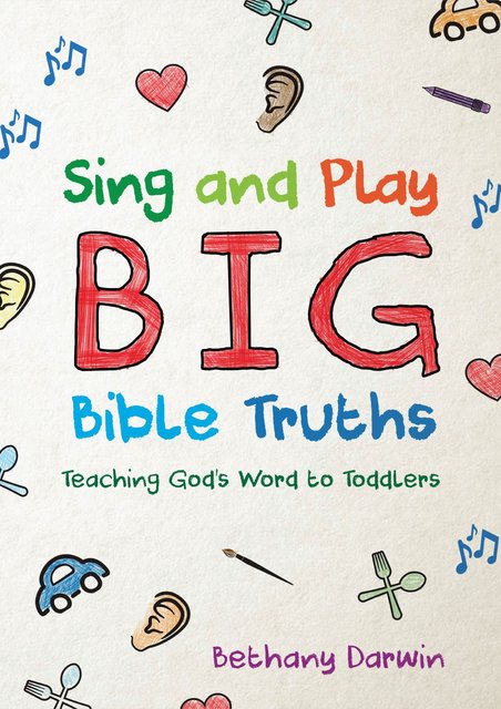 Sing and Play Big Bible TruthsTeaching God’s Word to Toddlers