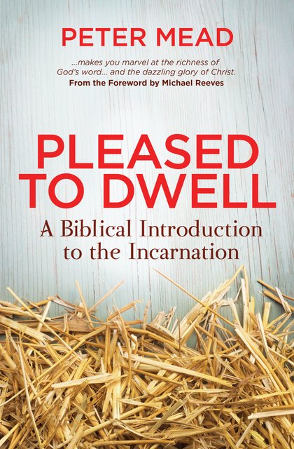 Pleased to DwellA Biblical Introduction to the Incarnation 
