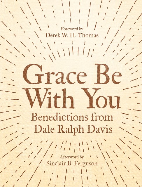 Grace Be With YouBenedictions from Dale Ralph Davis
